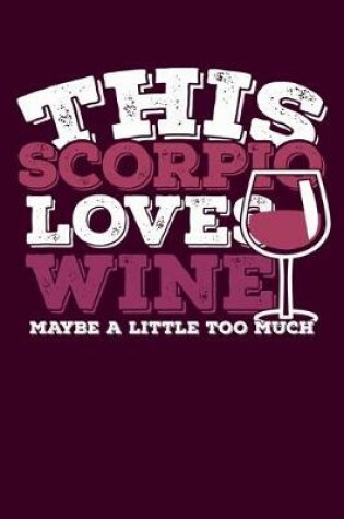 Cover of This Scorpio Loves Wine Maybe Little Too Much Notebook