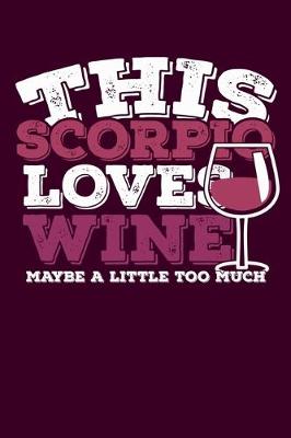Book cover for This Scorpio Loves Wine Maybe Little Too Much Notebook
