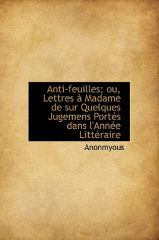 Cover of Anti-Feuilles; Ou, Lettres Madame de Sur Quelques Jugemens Port S Dans L'Ann E Litt Raire