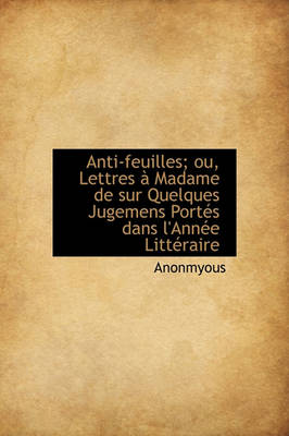 Book cover for Anti-Feuilles; Ou, Lettres Madame de Sur Quelques Jugemens Port S Dans L'Ann E Litt Raire