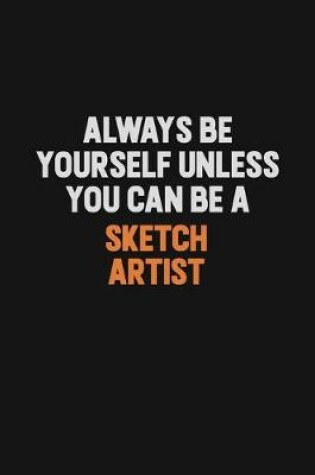 Cover of Always Be Yourself Unless You Can Be A sketch artist