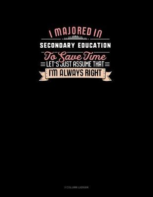 Cover of I Majored In Secondary Education To Save Time Let's Just Assume That I'm Always Right