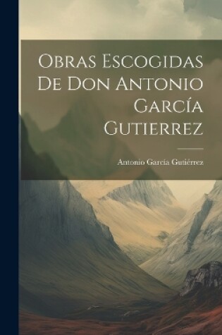 Cover of Obras Escogidas De Don Antonio García Gutierrez