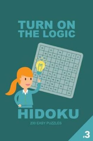 Cover of Turn on the Logic Hidoku - 200 Easy Puzzles 9x9 (Volume 3)