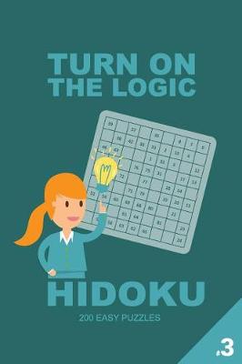 Book cover for Turn on the Logic Hidoku - 200 Easy Puzzles 9x9 (Volume 3)