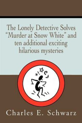 Cover of The Lonely Detective Solves Murder at Snow White and Ten Additional Exciting Hilarious Mysteries
