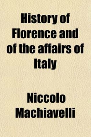 Cover of History of Florence and of the Affairs of Italy, from the Earliest Times to the Death of Lorenzo the Magnificent Volume 6