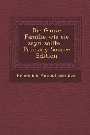 Cover of Die Ganze Familie Wie Eie Seyn Sollte