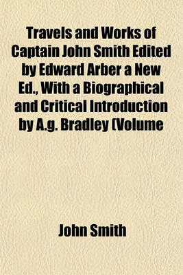 Book cover for Travels and Works of Captain John Smith Edited by Edward Arber a New Ed., with a Biographical and Critical Introduction by A.G. Bradley (Volume