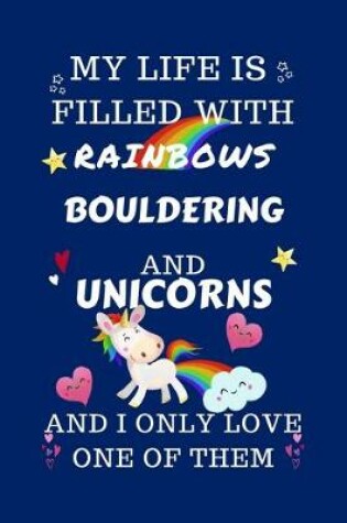 Cover of My Life Is Filled With Rainbows Bouldering And Unicorns And I Only Love One Of Them