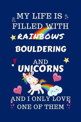 Book cover for My Life Is Filled With Rainbows Bouldering And Unicorns And I Only Love One Of Them