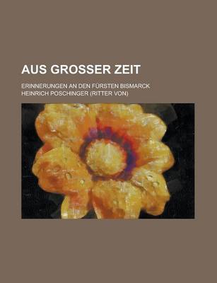 Book cover for Aus Grosser Zeit; Erinnerungen an Den Fursten Bismarck