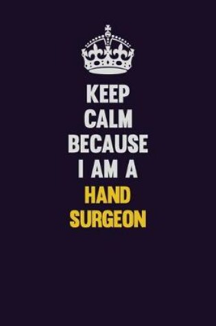 Cover of Keep Calm Because I Am A Hand surgeon