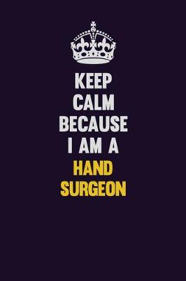 Book cover for Keep Calm Because I Am A Hand surgeon