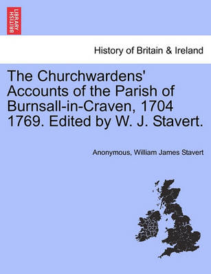 Book cover for The Churchwardens' Accounts of the Parish of Burnsall-In-Craven, 1704 1769. Edited by W. J. Stavert.