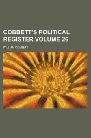 Cover of Cobbett's Political Register Volume 26
