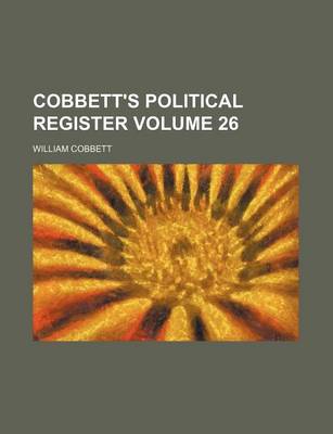 Book cover for Cobbett's Political Register Volume 26