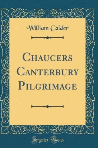 Cover of Chaucers? Canterbury Pilgrimage (Classic Reprint)