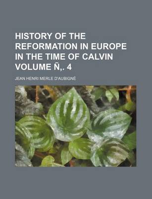 Book cover for History of the Reformation in Europe in the Time of Calvin Volume N . 4