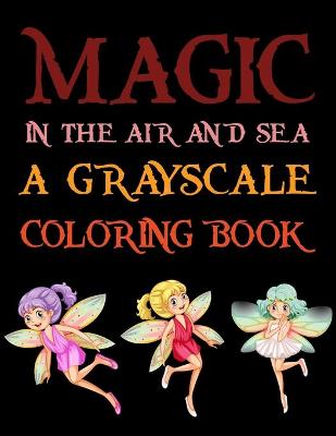 Book cover for Magic In The Air And Sea A Grayscale Coloring Book