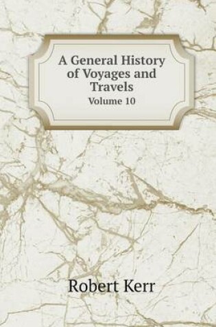 Cover of A General History of Voyages and Travels Volume 10