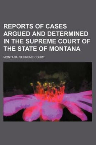 Cover of Reports of Cases Argued and Determined in the Supreme Court of the State of Montana (Volume 25)