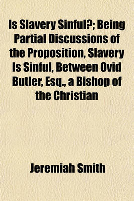 Book cover for Is Slavery Sinful?; Being Partial Discussions of the Proposition, Slavery Is Sinful, Between Ovid Butler, Esq., a Bishop of the Christian