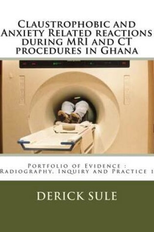 Cover of Claustrophobic and Anxiety Related reactions during MRI and CT procedures in Ghana