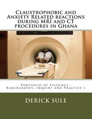 Cover of Claustrophobic and Anxiety Related reactions during MRI and CT procedures in Ghana