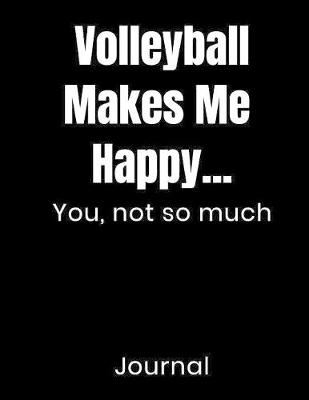 Book cover for Volleyball Makes Me Happy...You Not So Much Journal