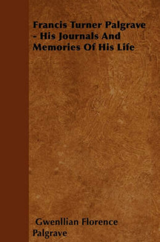 Cover of Francis Turner Palgrave - His Journals And Memories Of His Life