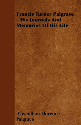 Book cover for Francis Turner Palgrave - His Journals And Memories Of His Life