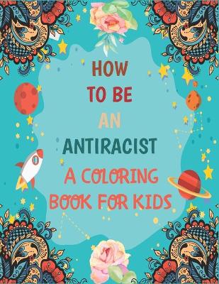 Book cover for How To Be An Antiracist Coloring Book For kids