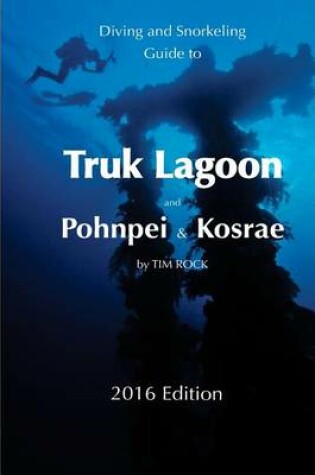 Cover of Diving & Snorkeling Guide to Truk Lagoon and Pohnpei & Kosrae 2016