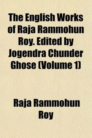 Cover of The English Works of Raja Rammohun Roy. Edited by Jogendra Chunder Ghose (Volume 1)