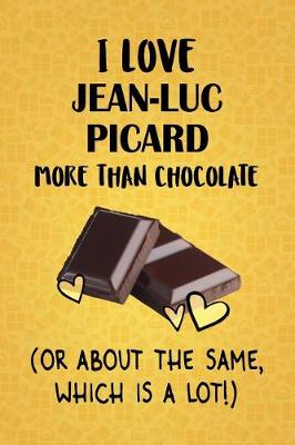 Book cover for I Love Jean-Luc Picard More Than Chocolate (Or About The Same, Which Is A Lot!)b