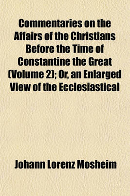 Book cover for Commentaries on the Affairs of the Christians Before the Time of Constantine the Great (Volume 2); Or, an Enlarged View of the Ecclesiastical