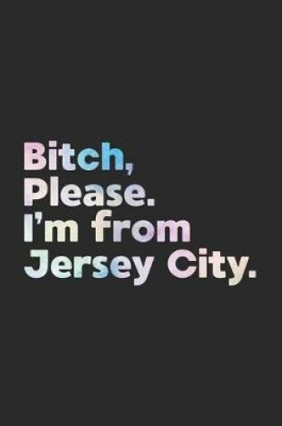 Cover of Bitch, Please. I'm From Jersey City.