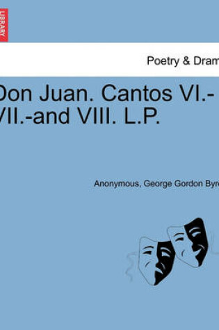 Cover of Don Juan. Cantos VI.-VII.-And VIII. L.P.