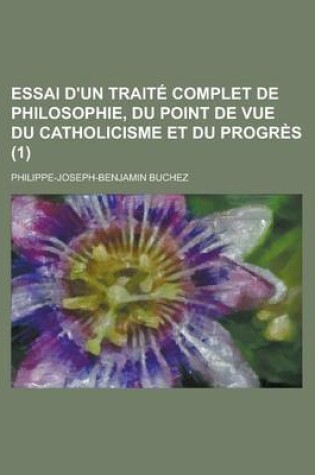 Cover of Essai D'Un Traite Complet de Philosophie, Du Point de Vue Du Catholicisme Et Du Progres (1)