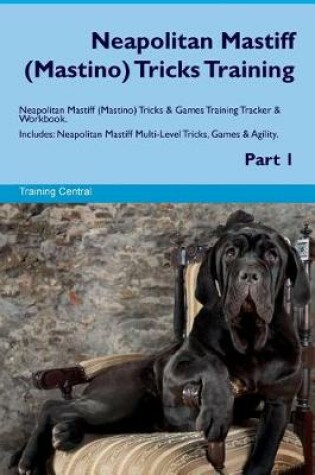 Cover of Neapolitan Mastiff (Mastino) Tricks Training Neapolitan Mastiff Tricks & Games Training Tracker & Workbook. Includes