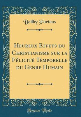 Book cover for Heureux Effets Du Christianisme Sur La Felicite Temporelle Du Genre Humain (Classic Reprint)