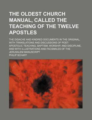 Book cover for The Oldest Church Manual, Called the Teaching of the Twelve Apostles; The Didache and Kindred Documents in the Original, with Translations and Discussions of Post-Apostolic Teaching, Baptism, Worship, and Discipline, and with