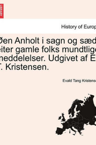 Cover of Oen Anholt I Sagn Og Saed Eiter Gamle Folks Mundtlige Meddelelser. Udgivet AF E. T. Kristensen.