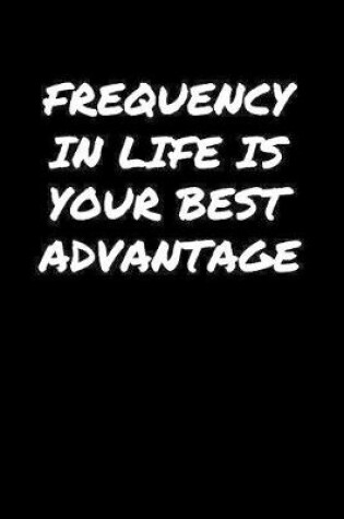 Cover of Frequency In Life Is Your Best Advantage