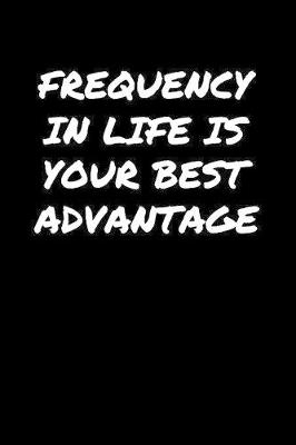 Book cover for Frequency In Life Is Your Best Advantage