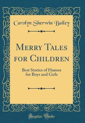 Book cover for Merry Tales for Children: Best Stories of Humor for Boys and Girls (Classic Reprint)