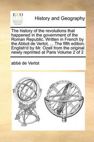 Cover of The History of the Revolutions That Happened in the Government of the Roman Republic. Written in French by the Abbot de Vertot, ... the Fifth Edition. English'd by Mr. Ozell from the Original Newly Reprinted at Paris Volume 2 of 2