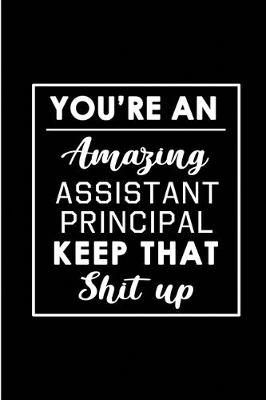 Book cover for You're An Amazing Assistant Principal. Keep That Shit Up.