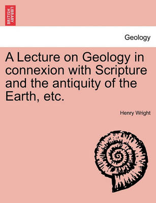 Book cover for A Lecture on Geology in Connexion with Scripture and the Antiquity of the Earth, Etc.